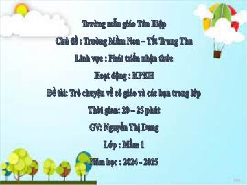 Bài giảng Mầm non Lớp Mầm - Chủ đề: Trường Mầm Non. Tết Trung Thu - Đề tài: Trò chuyện về cô giáo và các bạn trong lớp - Năm học 2024-2025 - Nguyễn Thị Dung