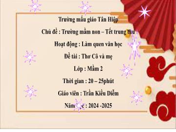 Bài giảng Mầm non Lớp Mầm - Chủ đề: Trường Mầm non. Tết Trung thu - Đề tài: Thơ Cô và mẹ - Năm học 2024-2025 - Trần Kiều Diễm