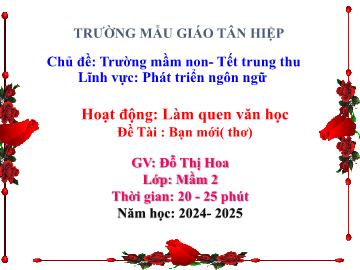 Bài giảng Mầm non Lớp Mầm - Chủ đề: Trường Mầm non. Tết Trung thu - Đề tài: Thơ Bạn mới - Năm học 2024-2025 - Đỗ Thị Hoa