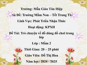 Bài giảng Mầm non Lớp Mầm - Chủ đề: Trường Mầm Non. Tết Trung Thu - Đề tài: Trò chuyện về đồ dùng đồ chơi trong lớp - Năm học 2024-2025 - Đỗ Thị Hoa