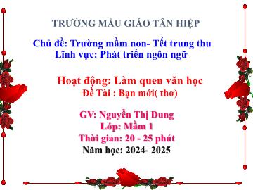 Bài giảng Mầm non Lớp Mầm - Chủ đề: Trường Mầm non. Tết Trung thu - Đề tài: Thơ Bạn mới - Năm học 2024-2025 - Nguyễn Thị Dung