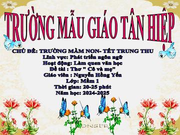 Bài giảng Mầm non Lớp Mầm - Chủ đề: Trường Mầm non. Tết Trung thu - Đề tài: Thơ Cô và mẹ - Năm học 2024-2025 - Nguyễn Hồng Yến