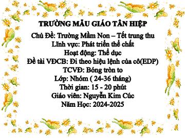 Bài giảng Mầm non Lớp Mầm - Chủ đề: Trường Mầm non. Tết Trung thu - Năm học 2024-2025 - Nguyễn Kim Cúc