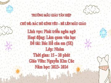 Bài giảng Mầm non Lớp Nhà trẻ - Chủ đề: Bác Hồ kính yêu. Bé lên mẫu giáo - Đề tài: Bác Hồ của em - Năm học 2023-2024 - Nguyễn Kim Cúc