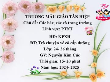 Bài giảng Mầm non Lớp Nhà trẻ - Chủ đề: Các bác, các cô trong trường - Đề tài: Trò chuyện về cô cấp dưỡng - Năm học 2024-2025 - Nguyễn Kim Cúc