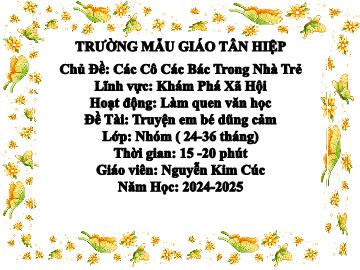 Bài giảng Mầm non Lớp Nhà trẻ - Chủ đề: Các cô các bác trong nhà trẻ - Đề tài: Truyện em bé dũng cảm - Năm học 2024-2025 - Nguyễn Kim Cúc