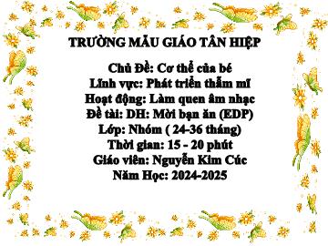 Bài giảng Mầm non Lớp Nhà trẻ - Chủ đề: Cơ thể của bé - Đề tài: Mời bạn ăn cơm (EDP) - Năm học 2024-2025 - Nguyễn Kim Cúc