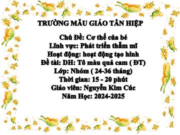 Bài giảng Mầm non Lớp Nhà trẻ - Chủ đề: Cơ thể của bé - Đề tài: Tô màu quả cam - Năm học 2024-2025 - Nguyễn Kim Cúc