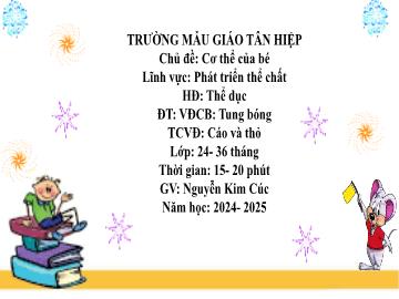 Bài giảng Mầm non Lớp Nhà trẻ - Chủ đề: Cơ thể của bé - Năm học 2024-2025 - Nguyễn Kim Cúc