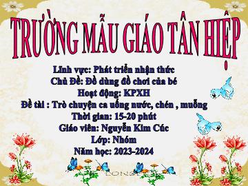 Bài giảng Mầm non Lớp Nhà trẻ - Chủ đề: Đồ dùng đồ chơi của bé - Đề tài: Trò chuyện ca uống nước, muỗng - Năm học 2023-2024 - Nguyễn Kim Cúc