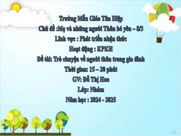 Bài giảng Mầm non Lớp Nhà trẻ - Chủ đề: Mẹ và những người Thân bé yêu. 8/3 - Đề tài: Trò chuyện về người thân trong gia đình - Năm học 2024-2025 - Đỗ Thị Hoa