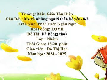 Bài giảng Mầm non Lớp Nhà trẻ - Chủ đề: Mẹ và những người thân bé yêu. 8/3 - Đề tài: Thơ Đá bóng - Năm học 2024-2025 - Đỗ Thị Hoa