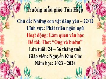 Bài giảng Mầm non Lớp Nhà trẻ - Chủ đề: Những con vật đáng yêu. 22/12 - Đề tài: Thơ Ong và bướm - Năm học 2023-2024 - Nguyễn Kim Cúc