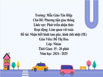 Bài giảng Mầm non Lớp Nhà trẻ - Chủ đề: Phương tiện giao thông - Đề tài: Nhận biết hình tam giác, hình chữ nhật - Năm học 2024-2025 - Đỗ Thị Hoa