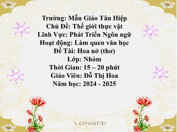 Bài giảng Mầm non Lớp Nhà trẻ - Chủ đề: Thế giới thực vật - Đề tài: Thơ Hoa nở - Năm học 2024-2025 - Đỗ Thị Hoa