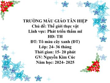 Bài giảng Mầm non Lớp Nhà trẻ - Chủ đề: Thế giới thực vật - Đề tài: Tô màu cây xanh - Năm học 2024-2025 - Nguyễn Kim Cúc