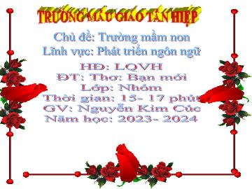 Bài giảng Mầm non Lớp Nhà trẻ - Chủ đề: Trường Mầm non - Đề tài: Thơ Bạn mới - Năm học 2023-2024 - Nguyễn Kim Cúc