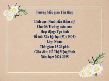 Bài giảng Mầm non Lớp Nhà trẻ - Chủ đề: Trường mầm non - Đề tài: Xâu hột hạt (M) ( EDP) - Năm học 2024-2025 - Hồ Thị Mộng Đình