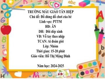 Bài giảng Mầm non Lớp Nhà trẻ - Đề tài: Dạy hát Đôi dép xinh. Vận động Vỗ tay theo nhịp. Trò chơi Âm nhạc Ai đoán giỏi - Năm học 2024-2025 - Hồ Thị Mộng Đình