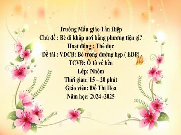 Bài giảng Mầm non Lớp Nhà trẻ - Đề tài: Vận động cơ bản Bò trong đường hẹp (EDP). Trò chơi vận động Ô tô về bến - Năm học 2024-2025 - Đỗ Thị Hoa