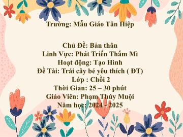 Bài giảng Mầm non Lớp Chồi - Chủ đề: Bản thân - Đề tài: Trái cây bé yêu thích - Năm học 2024-2025 - Phạm Thúy Muội