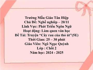 Bài giảng Mầm non Lớp Chồi - Chủ đề: Nghề nghiệp. 20/11 - Đề tài: Truyện Cây rau của thỏ út - Năm học 2024-2025 - Ngô Ngọc Quỳnh