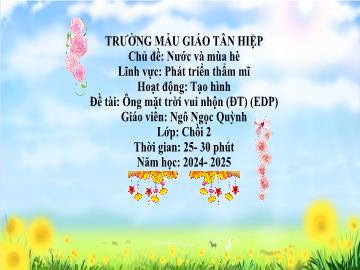 Bài giảng Mầm non Lớp Chồi - Chủ đề: Nước và mùa hè - Đề tài: Ông mặt trời vui nhộn (EDP) - Năm học 2024-2025 - Ngô Ngọc Quỳnh