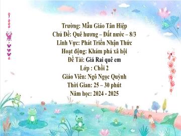 Bài giảng Mầm non Lớp Chồi - Chủ đề: Quê hương. Đất nước. 8/3 - Đề tài: Giá Rai quê em - Năm học 2024-2025 - Ngô Ngọc Quỳnh