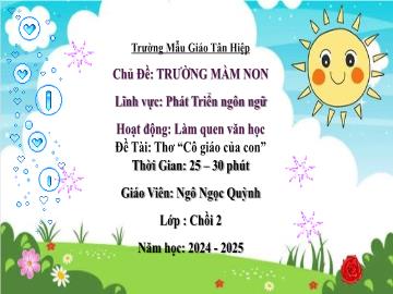 Bài giảng Mầm non Lớp Chồi - Chủ đề: Trường mầm non - Đề tài: Thơ Cô giáo của con - Năm học 2024-2025 - Ngô Ngọc Quỳnh