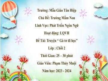 Bài giảng Mầm non Lớp Chồi - Chủ đề: Trường Mầm non - Đề tài: Truyện Gà tơ đi học - Năm học 2023-2024 - Phạm Thúy Muội