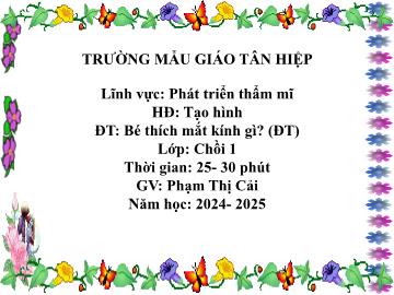 Bài giảng Mầm non Lớp Chồi - Đề tài: Bé thích mắt kính gì? - Năm học 2024-2025 - Phạm Thị Cải