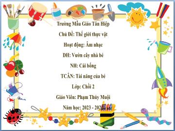 Bài giảng Mầm non Lớp Chồi - Đề tài: Dạy hát Vườn cây nhà bé. Nghe nhạc Cái bống. Trò chơi âm nhạc Tài năng của bé - Năm học 2023-2024 - Phạm Thúy Muội