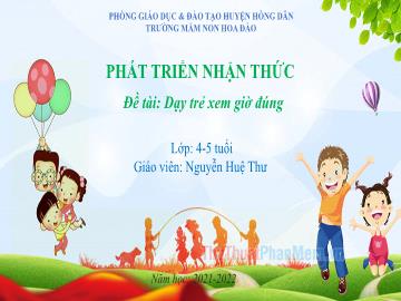 Bài giảng Mầm non Lớp Chồi - Đề tài: Dạy trẻ xem đúng giờ - Năm học 2021-2022 - Nguyễn Huệ Thư