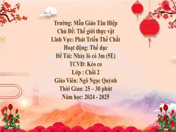 Bài giảng Mầm non Lớp Chồi - Đề tài: Nhảy lò cò 3m. Trò chơi vận động Kéo co - Năm học 2024-2025 - Ngô Ngọc Quỳnh