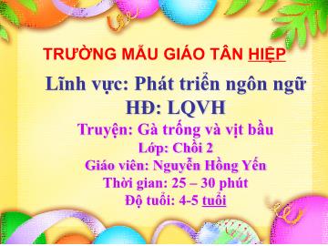 Bài giảng Mầm non Lớp Chồi - Đề tài: Truyện Gà trống và vịt bầu - Nguyễn Hồng Yến