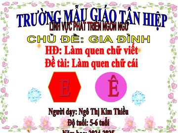 Bài giảng Mầm non Lớp Lá - Chủ đề: Gia đình - Đề tài: Làm quen chữ cái e, ê - Năm học 2024-2025 - Ngô Thị Kim Thiều