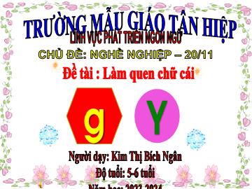 Bài giảng Mầm non Lớp Lá - Chủ đề: Nghề nghiệp. 20/11 - Đề tài: Làm quen chữ cái g, y - Năm học 2023-2024 - Kim Thị Bích Ngân