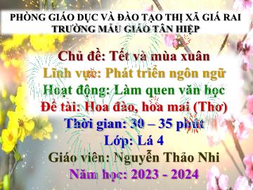 Bài giảng Mầm non Lớp Lá - Chủ đề: Tết và mùa xuân - Đề tài: Thơ Hoa dào, hoa mai - Năm học 2023-2024 - Nguyễn Thảo Nhi