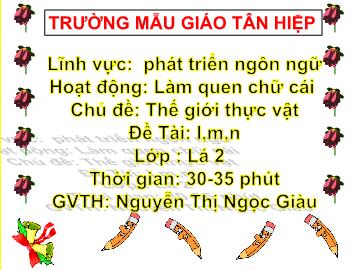 Bài giảng Mầm non Lớp Lá - Chủ đề: Thế giới thực vật - Đề tài: Làm quen chữ cái l, m, n - Nguyễn Thị Ngọc Giàu