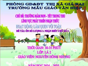 Bài giảng Mầm non Lớp Lá - Chủ đề: Trường mầm non. Tết trung thu - Đề tài: Ôn số luongj 3, nhận biết chữ số 3 - Năm học 2024-2025 - Nguyễn Hồng Nhung