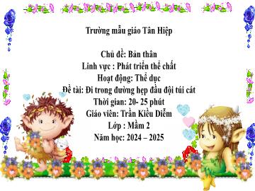 Bài giảng Mầm non Lớp Mầm - Chủ đề: Bản thân - Đề tài: Đi trong đường hẹp đầu đội túi cát - Năm học 2024-2025 - Trần Kiều Diễm