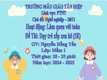 Bài giảng Mầm non Lớp Mầm - Chủ đề: Nghề nghiệp. 20/11 - Đề tài: Dạy trẻ xếp xen kẽ - Năm học 2024-2025 - Nguyễn Hồng Yến