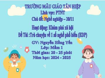 Bài giảng Mầm non Lớp Mầm - Chủ đề: Nghề nghiệp. 20/11 - Đề tài: Trò chuyện về 1 số nghề phổ biến (EDP) - Năm học 2024-2025 - Nguyễn Hồng Yến