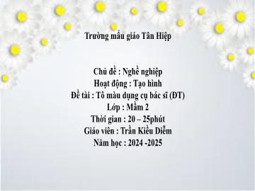 Bài giảng Mầm non Lớp Mầm - Chủ đề: Nghề nghiệp - Đề tài: Tô màu dụng cụ bác sĩ - Năm học 2024-2025 - Trần Kiều Diễm