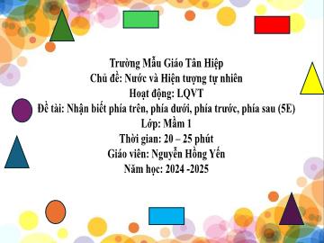 Bài giảng Mầm non Lớp Mầm - Chủ đề: Nước và hiện tượng tự nhiên - Đề tài: Nhận biết phía trên, phía dưới, phía trước, phía sau - Năm học 2024-2025 - Nguyễn Hồng Yến