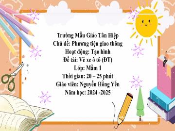 Bài giảng Mầm non Lớp Mầm - Chủ đề: Phương tiện giao thông - Đề tài: Vẽ xe ô tô - Năm học 2024-2025 - Nguyễn Hồng Yến