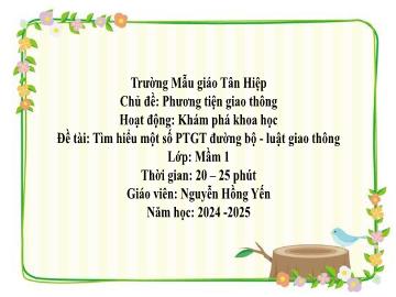 Bài giảng Mầm non Lớp Mầm - Chủ đề: Phương tiện giao thông - Đề tài: Tìm hiểu 1 số phương tiện giao thông đường bộ. Luật giao thông - Năm học 2024-2025 - Nguyễn Hồng Yến