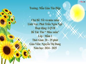 Bài giảng Mầm non Lớp Mầm - Chủ đề: Tết và mùa xuân - Đề tài: Thơ Mùa xuân - Năm học 2024-2025 - Nguyễn Thị Dung