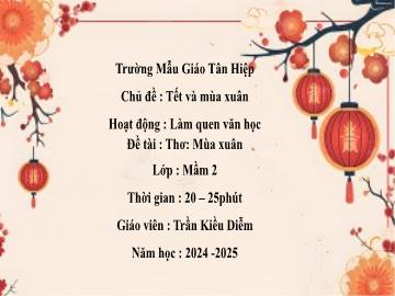 Bài giảng Mầm non Lớp Mầm - Chủ đề: Tết và mùa xuân - Đề tài: Thơ Mùa xuân - Năm học 2024-2025 - Trần Kiều Diễm