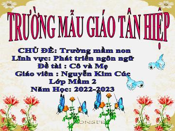 Bài giảng Mầm non Lớp Mầm - Chủ đề: Trường Mầm non - Đề tài: Cô và mẹ - Năm học 2022-2023 - Nguyễn Kim Cúc